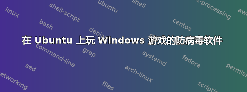 在 Ubuntu 上玩 Windows 游戏的防病毒软件