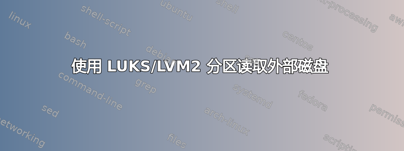 使用 LUKS/LVM2 分区读取外部磁盘