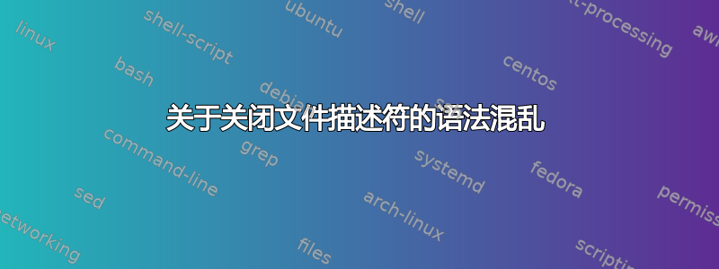 关于关闭文件描述符的语法混乱