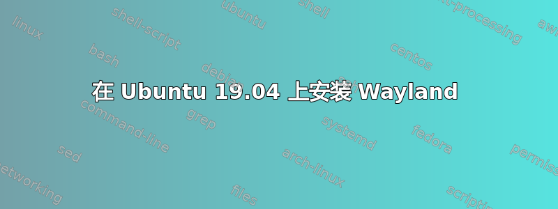 在 Ubuntu 19.04 上安装 Wayland