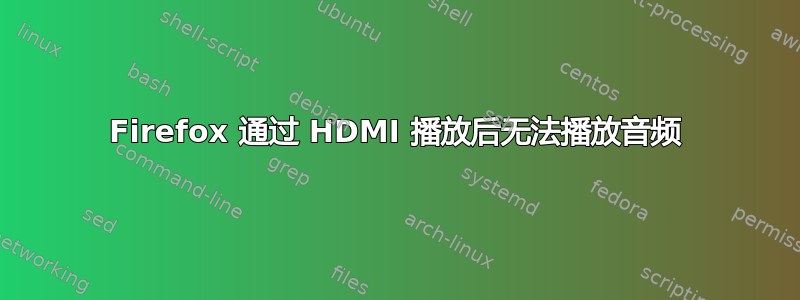 Firefox 通过 HDMI 播放后无法播放音频