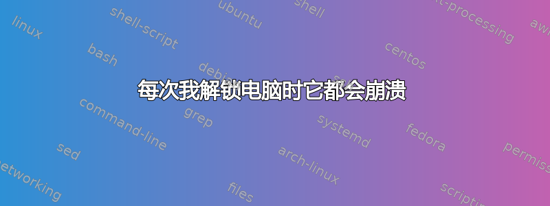 每次我解锁电脑时它都会崩溃