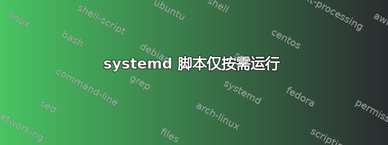 systemd 脚本仅按需运行