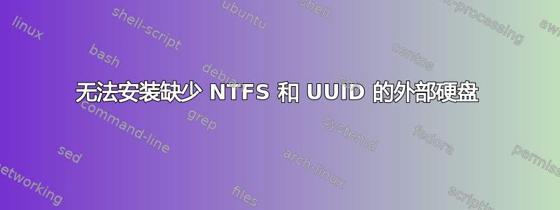 无法安装缺少 NTFS 和 UUID 的外部硬盘