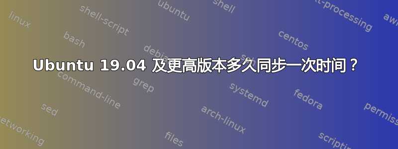 Ubuntu 19.04 及更高版本多久同步一次时间？