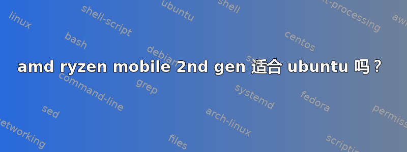 amd ryzen mobile 2nd gen 适合 ubuntu 吗？