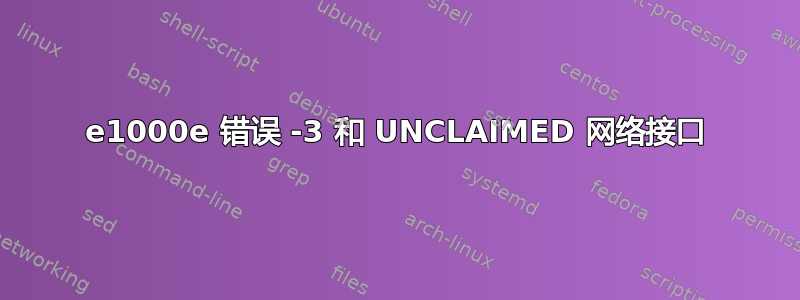 e1000e 错误 -3 和 UNCLAIMED 网络接口