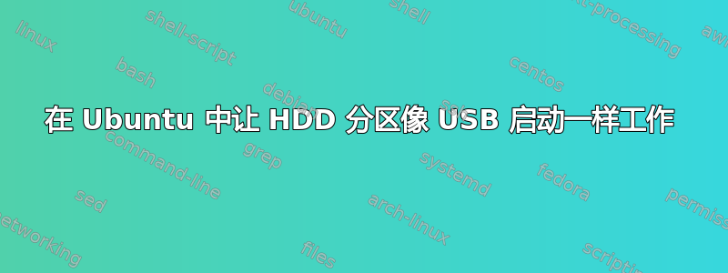 在 Ubuntu 中让 HDD 分区像 USB 启动一样工作