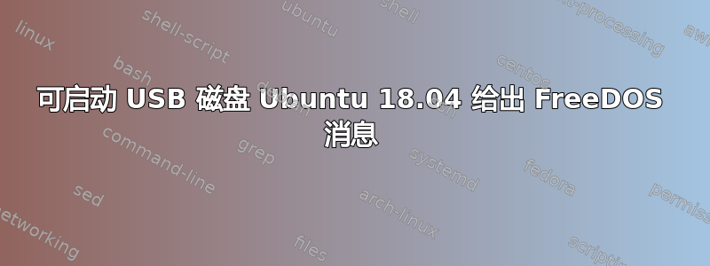 可启动 USB 磁盘 Ubuntu 18.04 给出 FreeDOS 消息