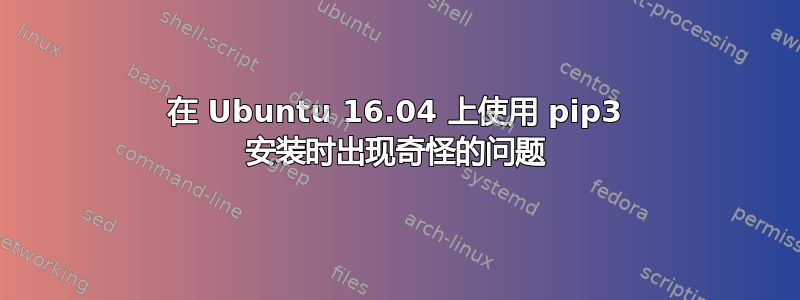 在 Ubuntu 16.04 上使用 pip3 安装时出现奇怪的问题