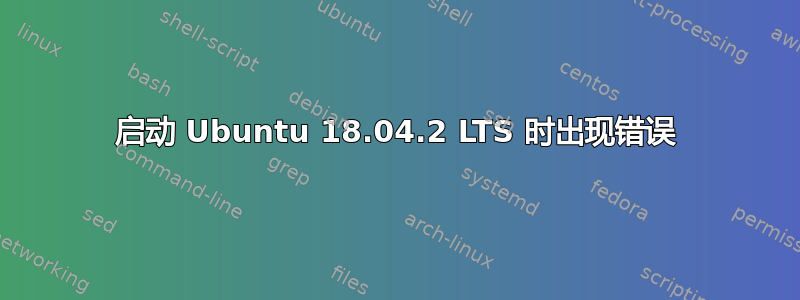 启动 Ubuntu 18.04.2 LTS 时出现错误