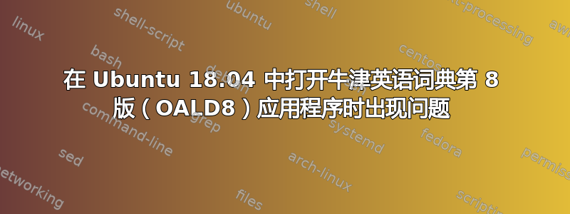 在 Ubuntu 18.04 中打开牛津英语词典第 8 版（OALD8）应用程序时出现问题