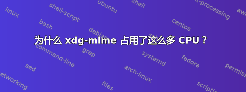 为什么 xdg-mime 占用了这么多 CPU？