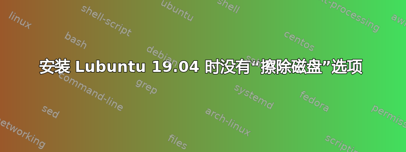 安装 Lubuntu 19.04 时没有“擦除磁盘”选项