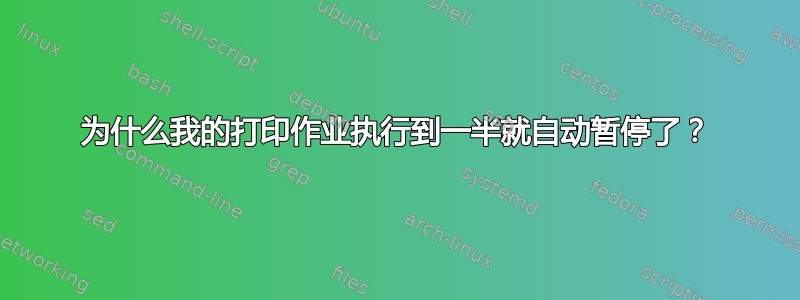 为什么我的打印作业执行到一半就自动暂停了？