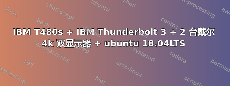 IBM T480s + IBM Thunderbolt 3 + 2 台戴尔 4k 双显示器 + ubuntu 18.04LTS