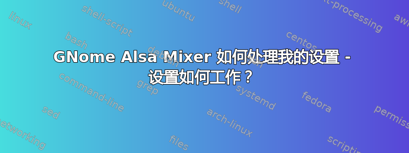 GNome Alsa Mixer 如何处理我的设置 - 设置如何工作？