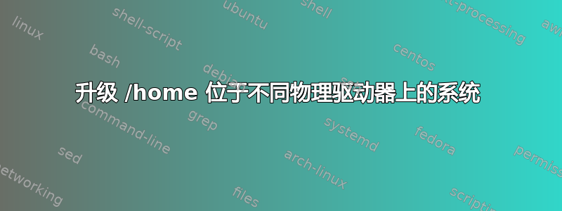 升级 /home 位于不同物理驱动器上的系统