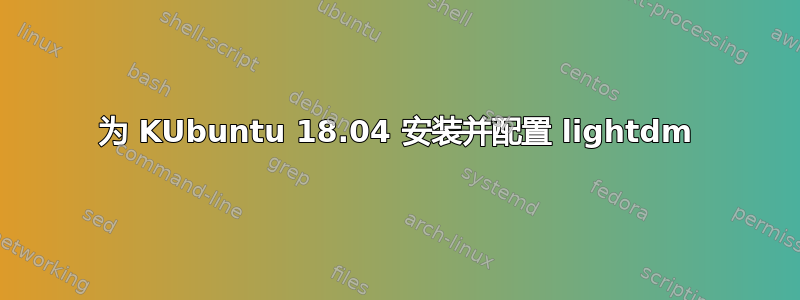 为 KUbuntu 18.04 安装并配置 lightdm