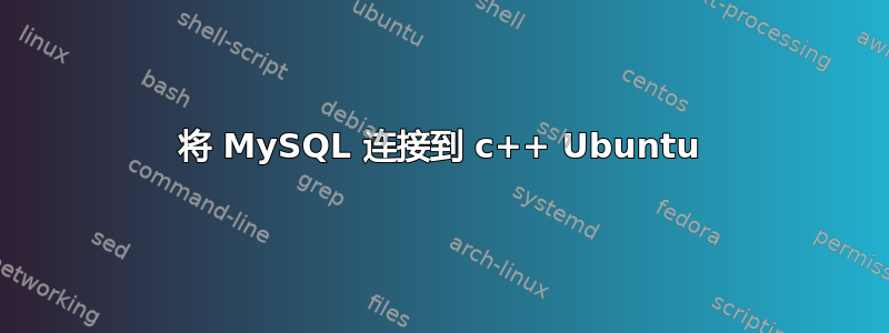 将 MySQL 连接到 c++ Ubuntu