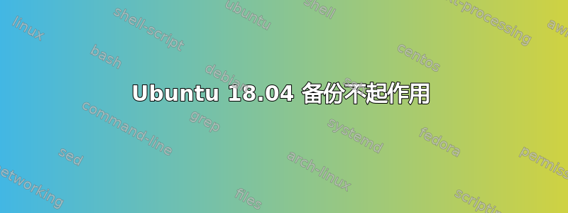 Ubuntu 18.04 备份不起作用