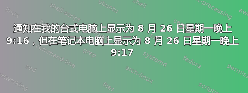 通知在我的台式电脑上显示为 8 月 26 日星期一晚上 9:16，但在笔记本电脑上显示为 8 月 26 日星期一晚上 9:17