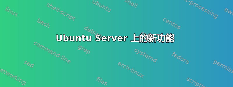 Ubuntu Server 上的新功能