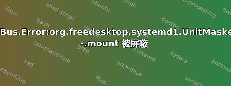 错误：GDBus.Error:org.freedesktop.systemd1.UnitMasked：Unit -.mount 被屏蔽