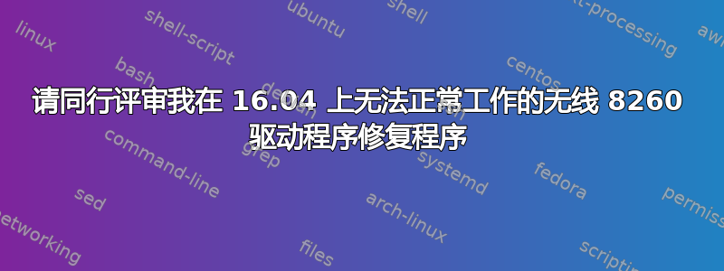 请同行评审我在 16.04 上无法正常工作的无线 8260 驱动程序修复程序