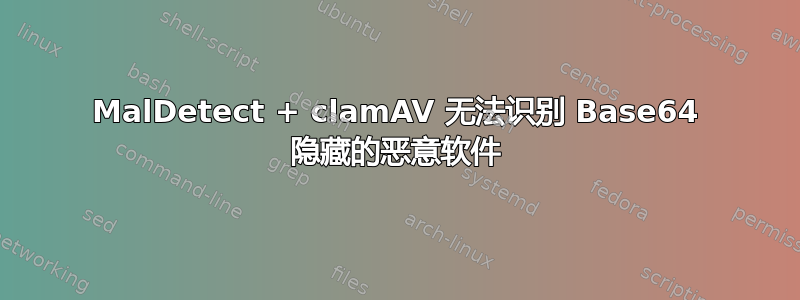 MalDetect + clamAV 无法识别 Base64 隐藏的恶意软件