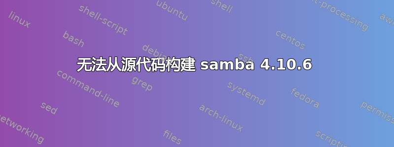 无法从源代码构建 samba 4.10.6