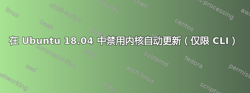 在 Ubuntu 18.04 中禁用内核自动更新（仅限 CLI）