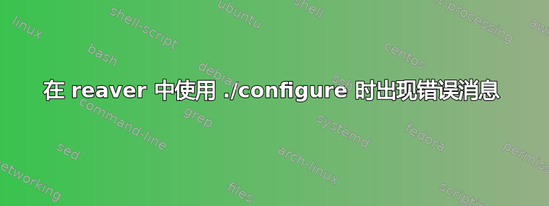 在 reaver 中使用 ./configure 时出现错误消息