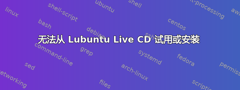 无法从 Lubuntu Live CD 试用或安装