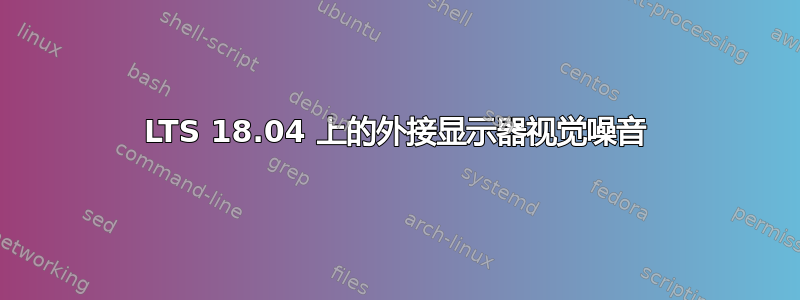 LTS 18.04 上的外接显示器视觉噪音