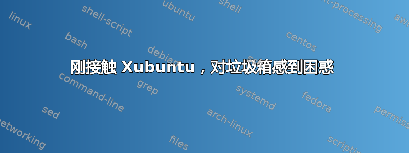 刚接触 Xubuntu，对垃圾箱感到困惑