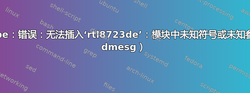 modprobe：错误：无法插入‘rtl8723de’：模块中未知符号或未知参数（参见 dmesg）