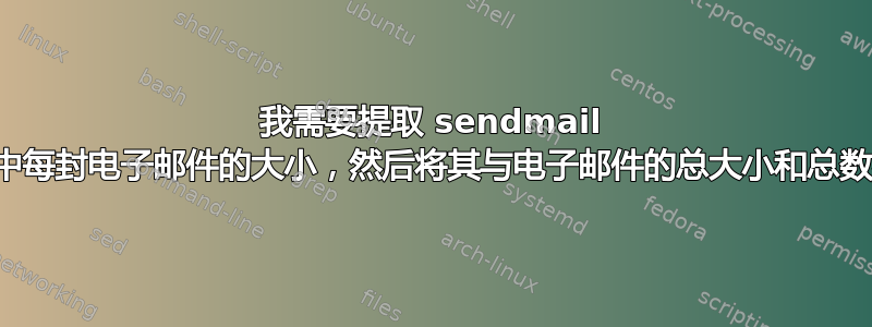 我需要提取 sendmail 日志中每封电子邮件的大小，然后将其与电子邮件的总大小和总数相加