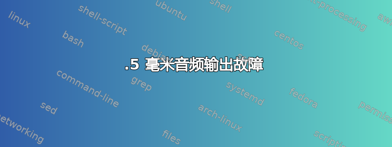 3.5 毫米音频输出故障