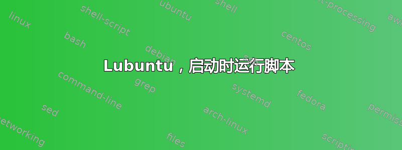 Lubuntu，启动时运行脚本