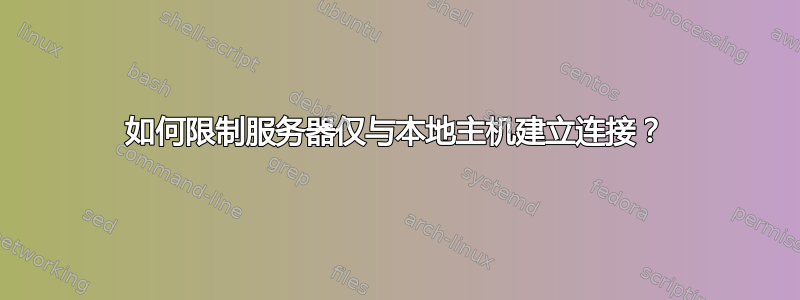 如何限制服务器仅与本地主机建立连接？