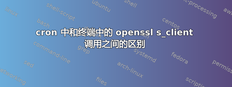 cron 中和终端中的 openssl s_client 调用之间的区别