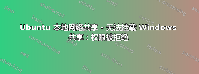 Ubuntu 本地网络共享 - 无法挂载 Windows 共享：权限被拒绝