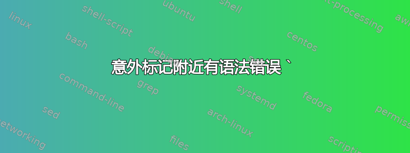 意外标记附近有语法错误 `