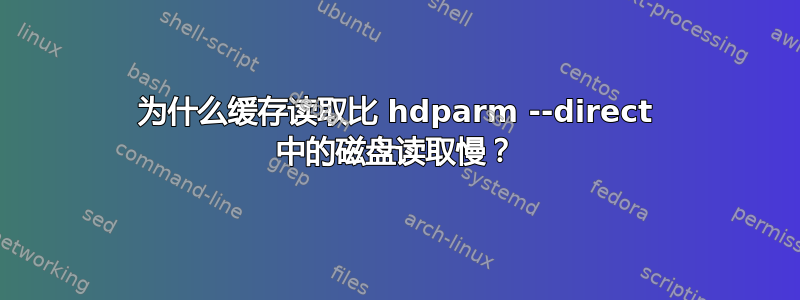 为什么缓存读取比 hdparm --direct 中的磁盘读取慢？