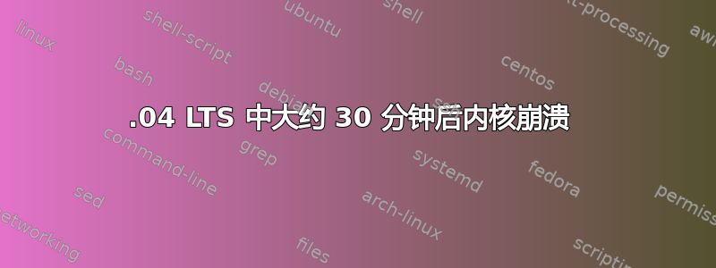 18.04 LTS 中大约 30 分钟后内核崩溃 