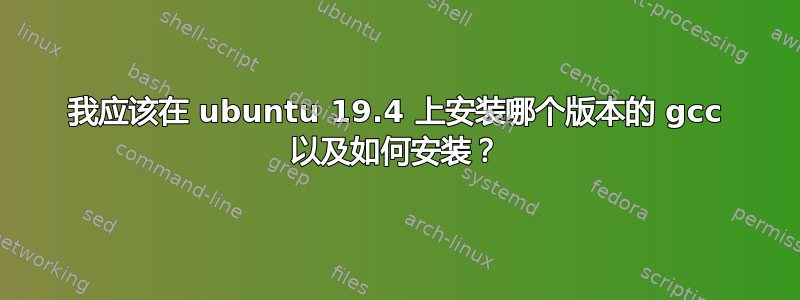 我应该在 ubuntu 19.4 上安装哪个版本的 gcc 以及如何安装？