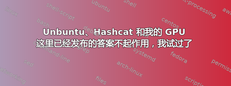 Unbuntu、Hashcat 和我的 GPU 这里已经发布的答案不起作用，我试过了