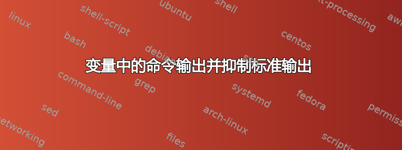 变量中的命令输出并抑制标准输出