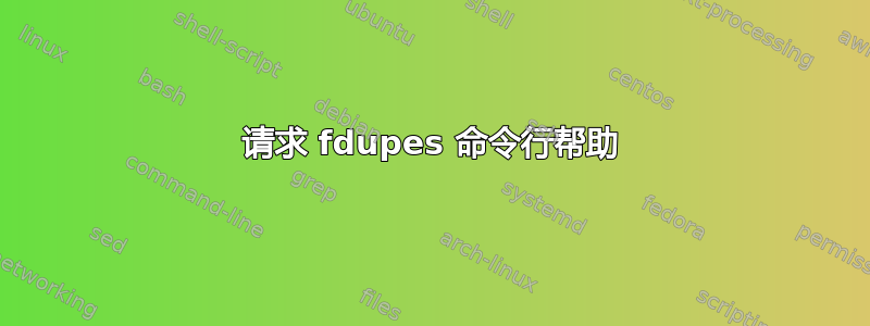 请求 fdupes 命令行帮助